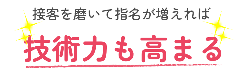 接客を磨いて指名が増えれば、技術力も高まる